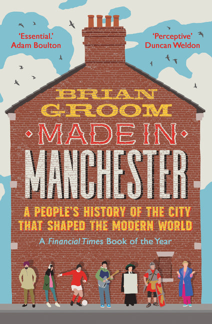 Made in Manchester: A people’s history of the city that shaped the modern world